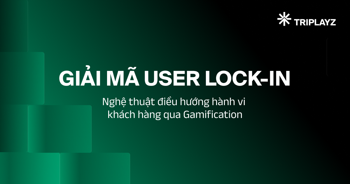 Giải mã User Lock-in: Nghệ thuật điều hướng hành vi khách hàng qua Gamification